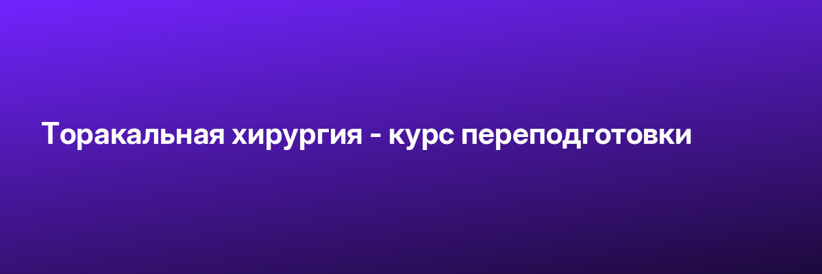 Торакальная хирургия — курс переподготовки