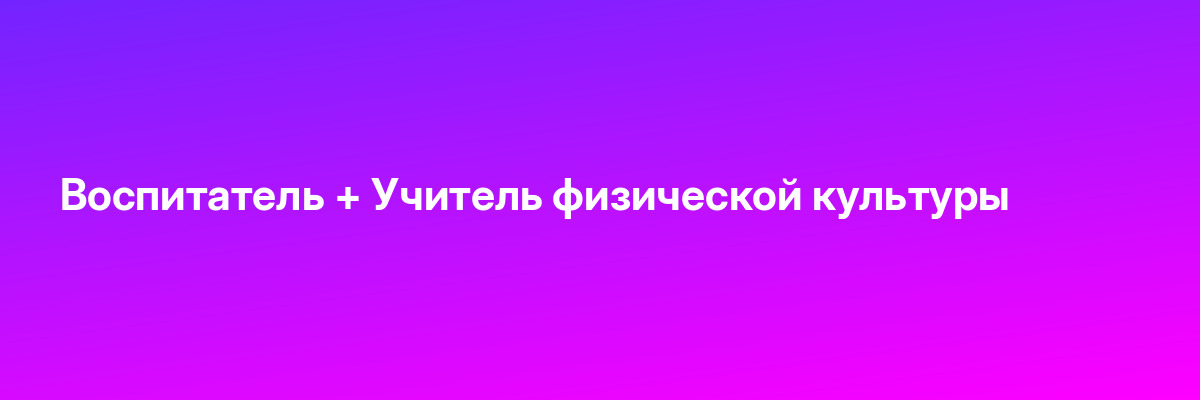 Воспитатель + Учитель физической культуры