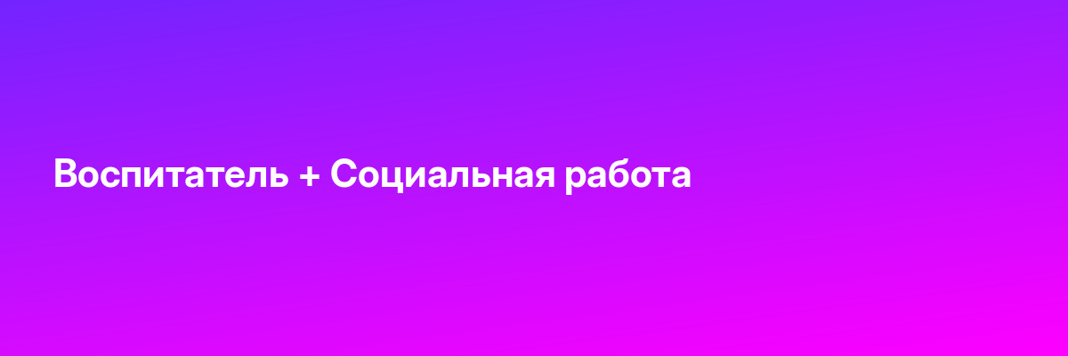 Воспитатель + Социальная работа