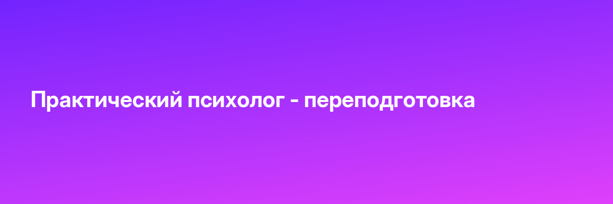 Практический психолог — переподготовка