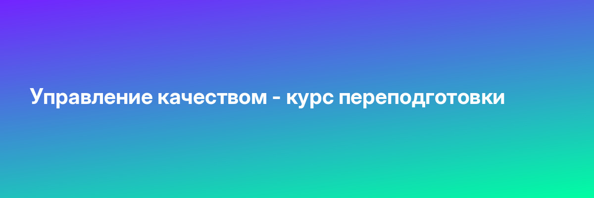 Управление качеством — курс переподготовки