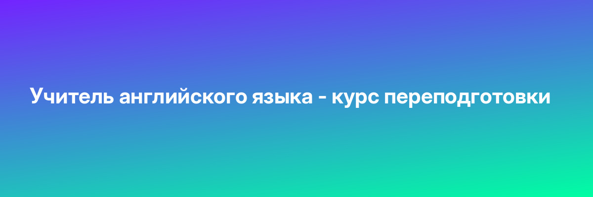 Учитель английского языка — курс переподготовки