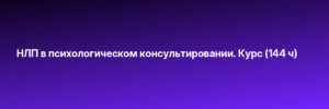 НЛП в психологическом консультировании. Курс (144 ч)
