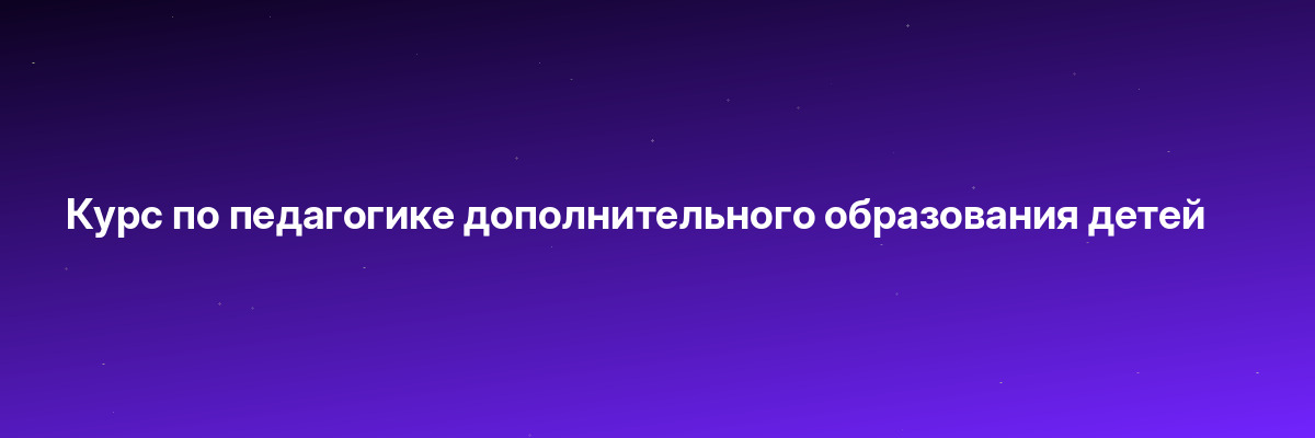 Курс по педагогике дополнительного образования детей