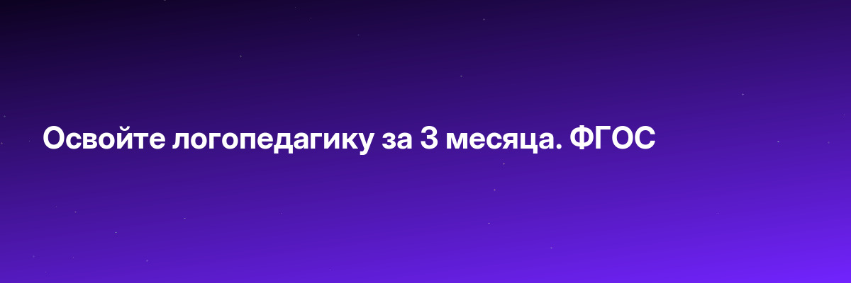 Освойте логопедагику за 3 месяца. ФГОС