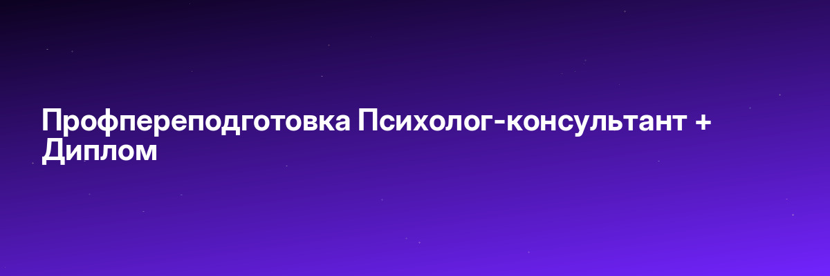 Профпереподготовка Психолог-консультант + Диплом