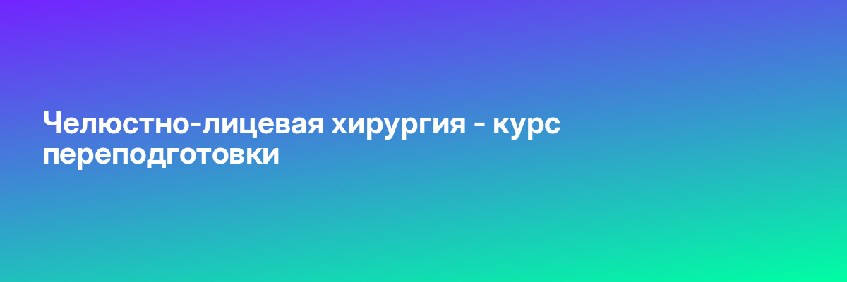 Челюстно-лицевая хирургия — курс переподготовки