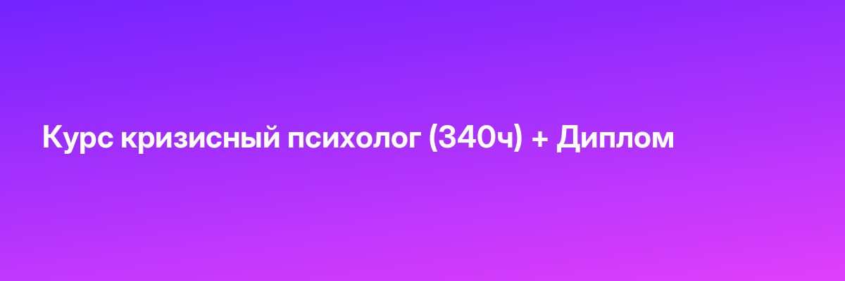 Курс кризисный психолог (340ч) + Диплом