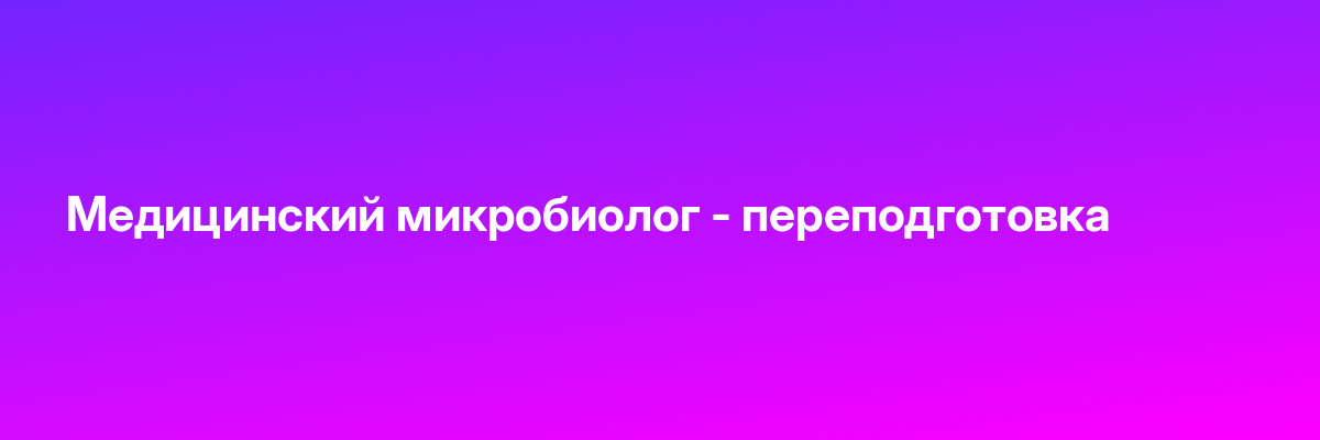 Медицинский микробиолог — переподготовка