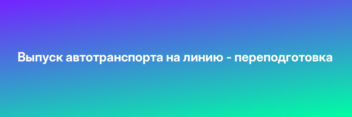 Выпуск автотранспорта на линию — переподготовка