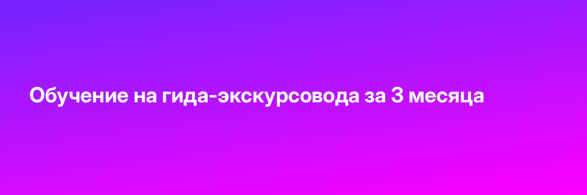 Обучение на гида-экскурсовода за 3 месяца