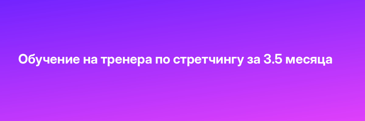Обучение на тренера по стретчингу за 3.5 месяца