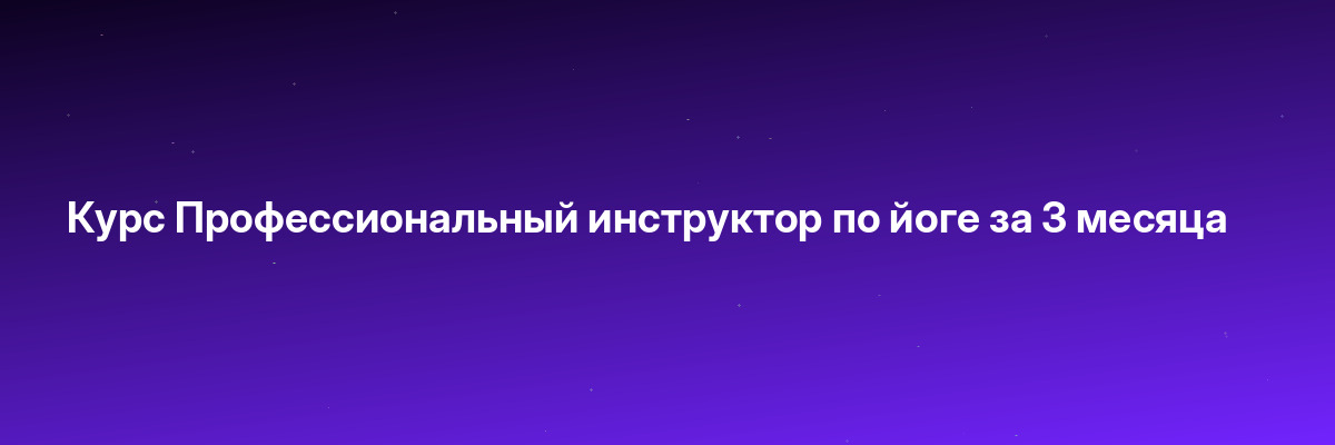 Курс Профессиональный инструктор по йоге за 3 месяца