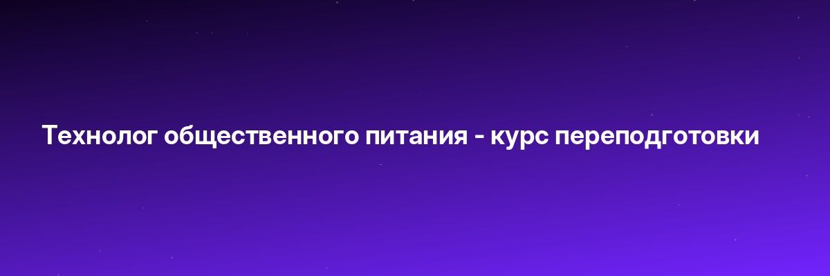 Технолог общественного питания — курс переподготовки