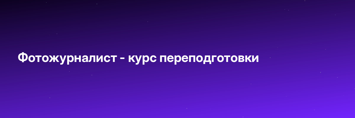 Фотожурналист — курс переподготовки