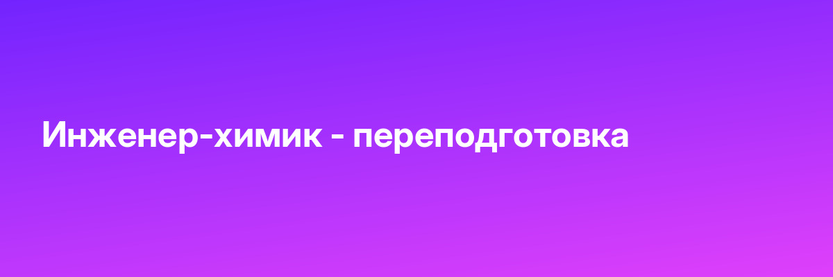 Инженер-химик — переподготовка