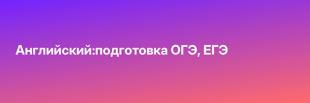 Английский:подготовка ОГЭ, ЕГЭ