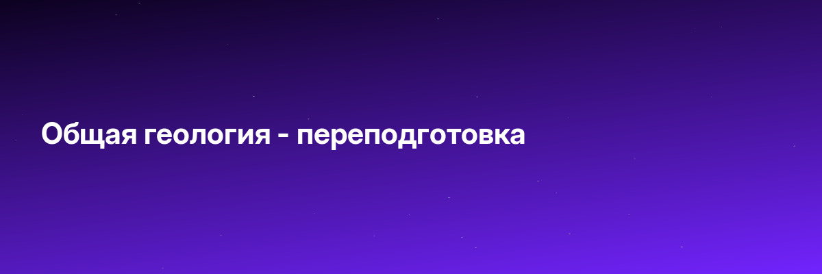 Общая геология — переподготовка