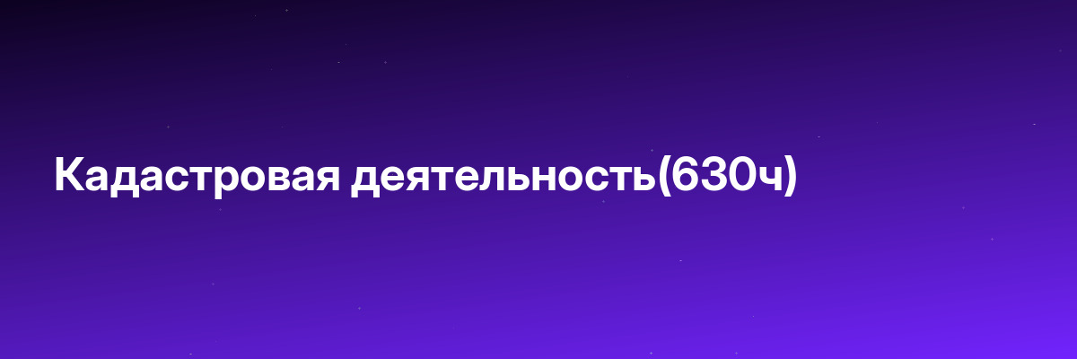 Кадастровая деятельность(630ч)