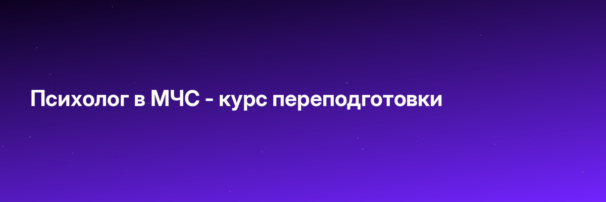 Психолог в МЧС — курс переподготовки