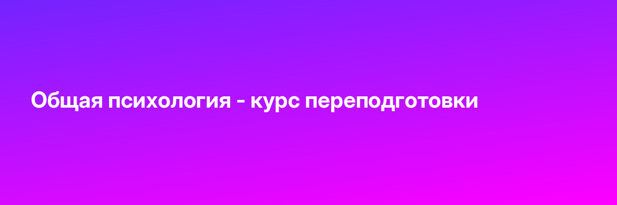 Общая психология — курс переподготовки