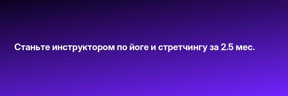 Станьте инструктором по йоге и стретчингу за 2.5 мес.