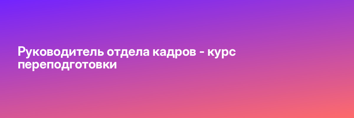 Руководитель отдела кадров — курс переподготовки