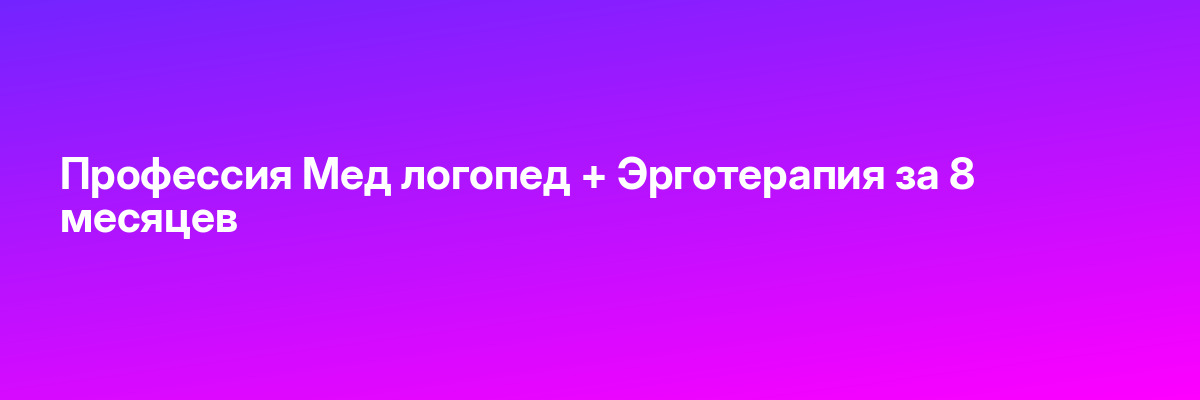 Профессия Мед логопед + Эрготерапия за 8 месяцев