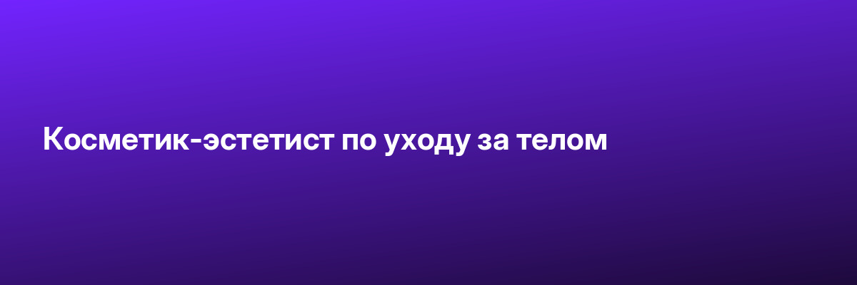 Косметик-эстетист по уходу за телом