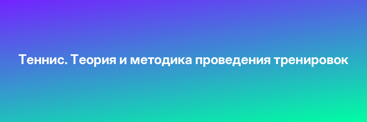 Теннис. Теория и методика проведения тренировок
