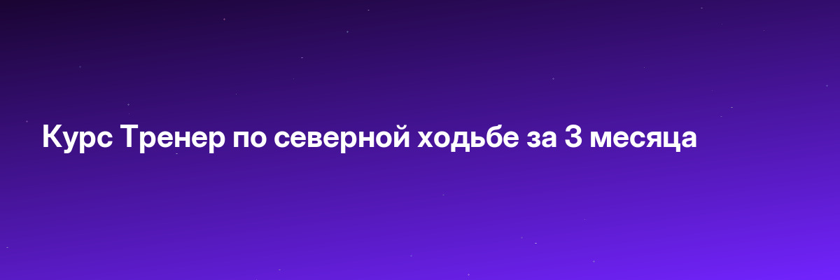 Курс Тренер по северной ходьбе за 3 месяца