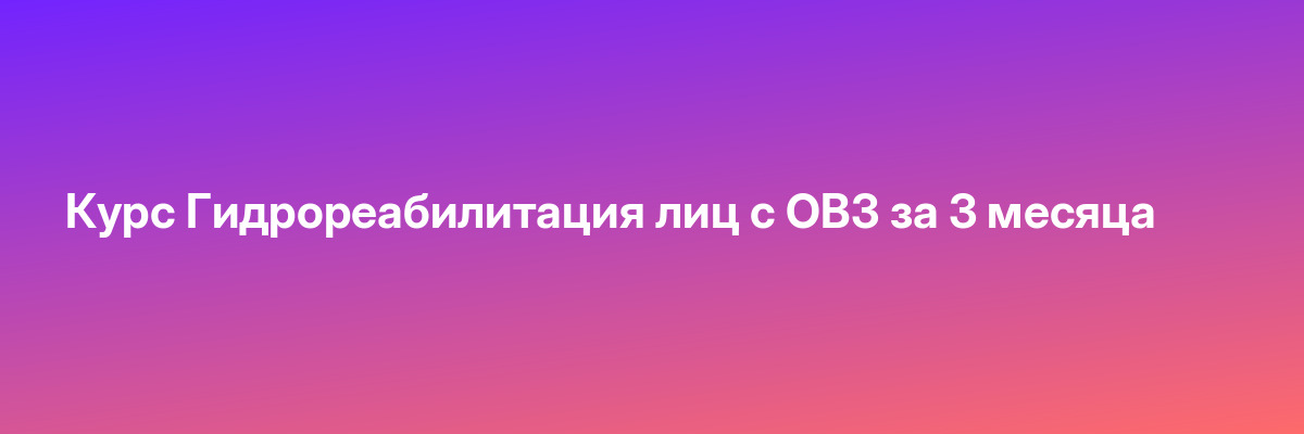 Курс Гидрореабилитация лиц с ОВЗ за 3 месяца