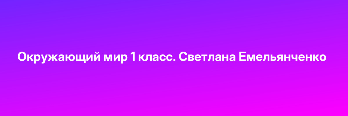 Окружающий мир 1 класс. Светлана Емельянченко