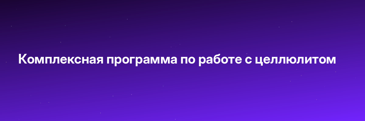 Комплексная программа по работе с целлюлитом