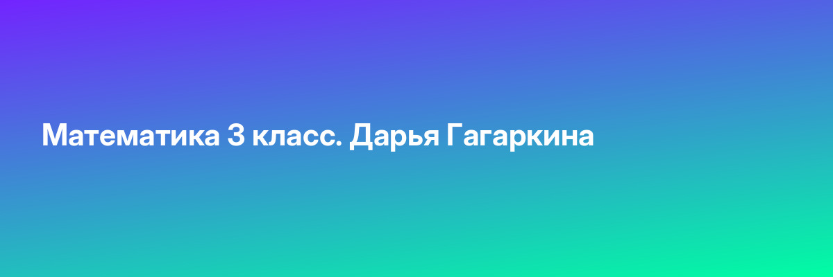 Математика 3 класс. Дарья Гагаркина
