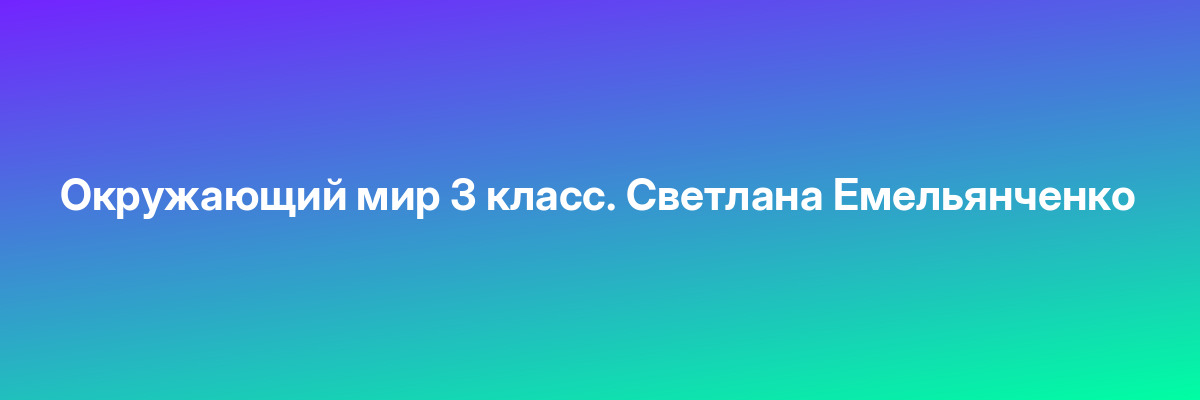 Окружающий мир 3 класс. Светлана Емельянченко