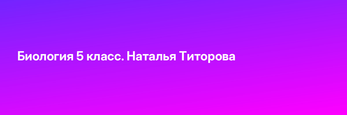 Биология 5 класс. Наталья Титорова