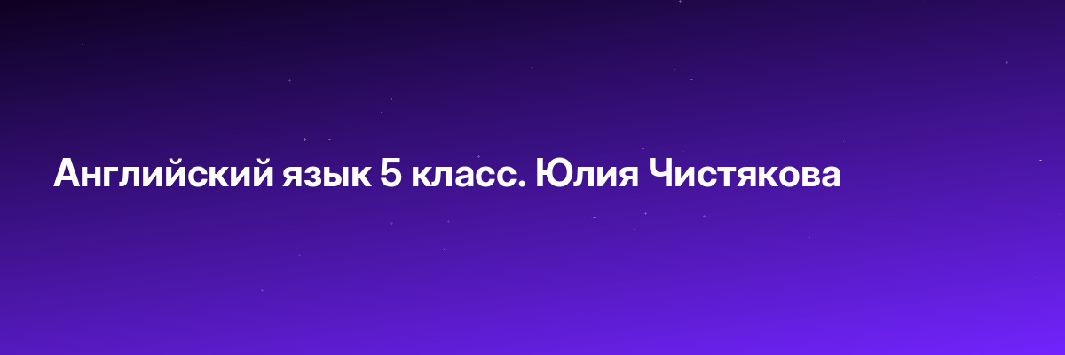 Английский язык 5 класс. Юлия Чистякова