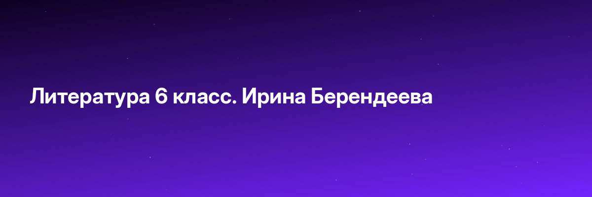 Литература 6 класс. Ирина Берендеева