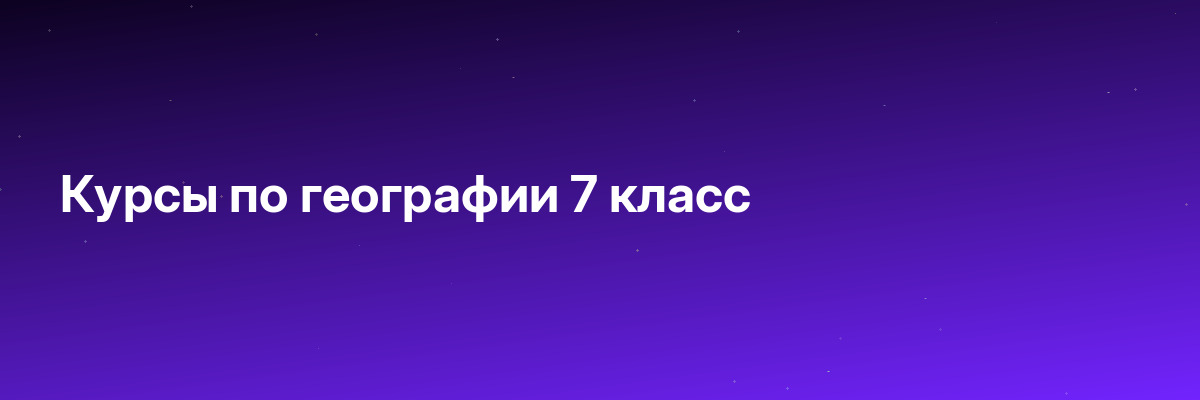 Курсы по географии 7 класс