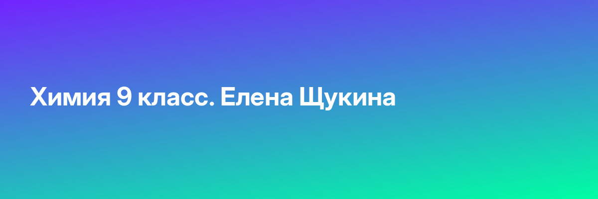 Химия 9 класс. Елена Щукина