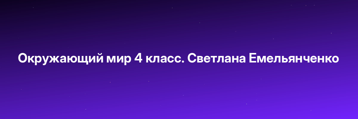 Окружающий мир 4 класс. Светлана Емельянченко