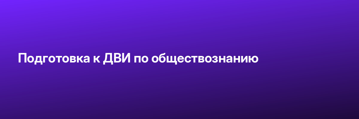 Подготовка к ДВИ по обществознанию