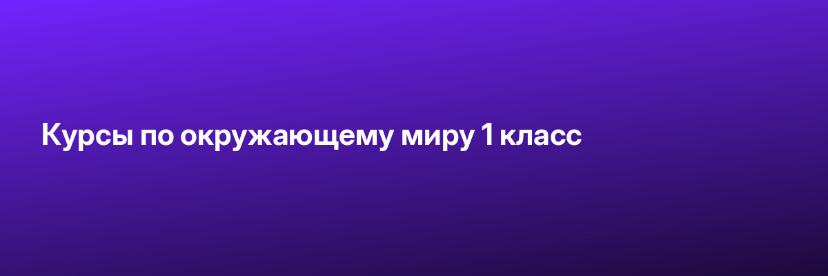 Курсы по окружающему миру 1 класс