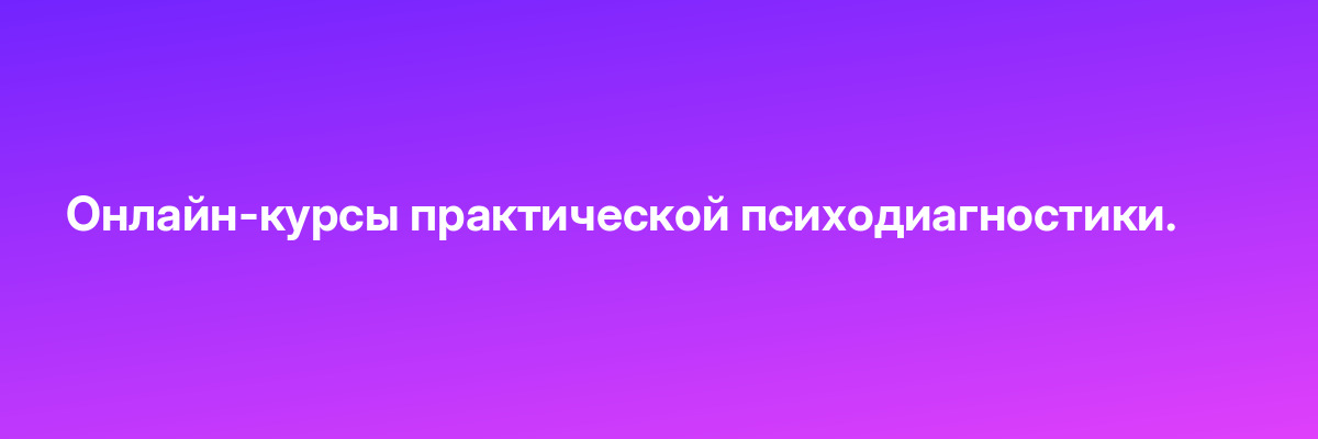 Онлайн-курсы практической психодиагностики.