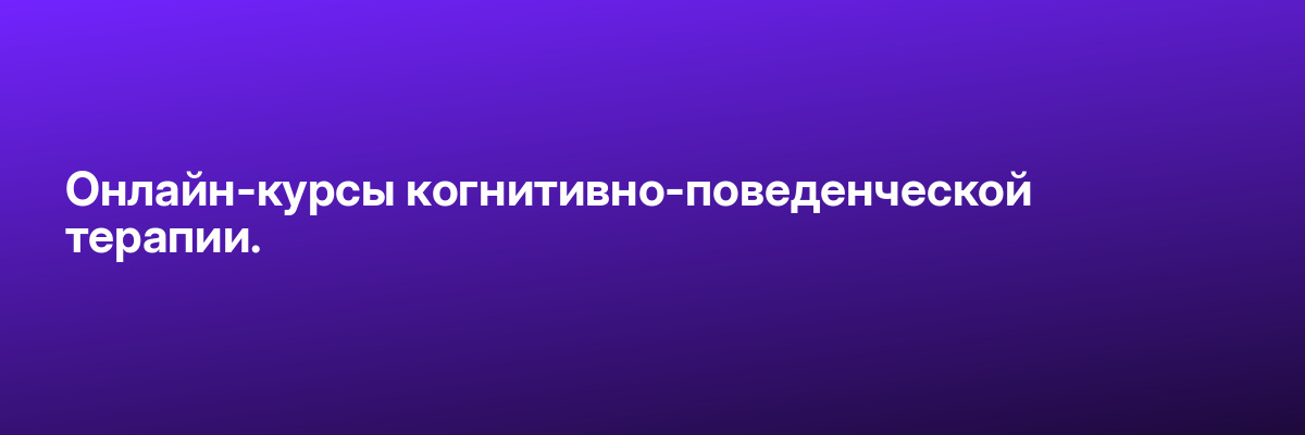 Онлайн-курсы когнитивно-поведенческой терапии.