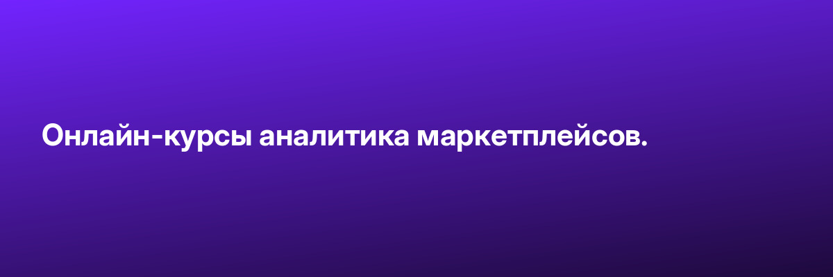 Онлайн-курсы аналитика маркетплейсов.