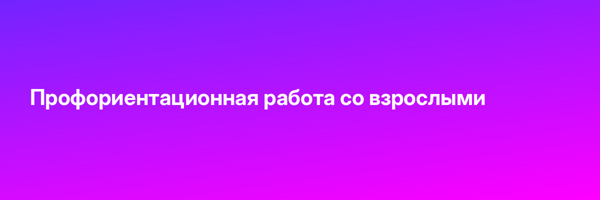 Профориентационная работа со взрослыми