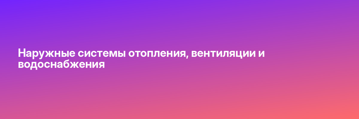 Наружные системы отопления, вентиляции и водоснабжения
