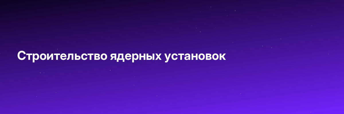 Строительство ядерных установок